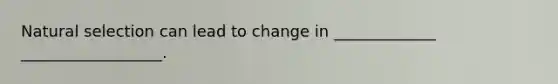 Natural selection can lead to change in _____________ __________________.