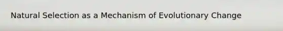 Natural Selection as a Mechanism of Evolutionary Change