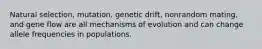 Natural selection, mutation, genetic drift, nonrandom mating, and gene flow are all mechanisms of evolution and can change allele frequencies in populations.