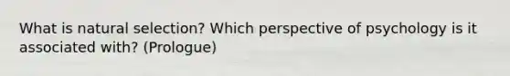 What is natural selection? Which perspective of psychology is it associated with? (Prologue)