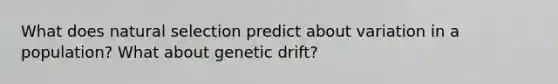 What does natural selection predict about variation in a population? What about genetic drift?