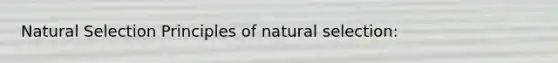 Natural Selection Principles of natural selection: