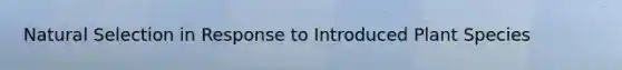 Natural Selection in Response to Introduced Plant Species