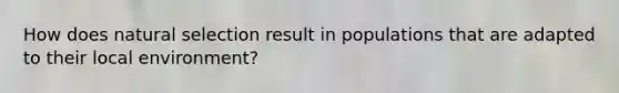 How does natural selection result in populations that are adapted to their local environment?