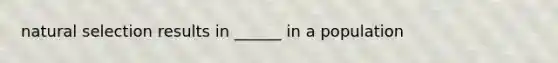 natural selection results in ______ in a population