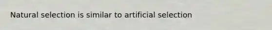 Natural selection is similar to artificial selection