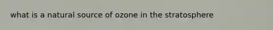 what is a natural source of ozone in the stratosphere