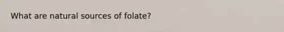 What are natural sources of folate?