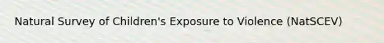 Natural Survey of Children's Exposure to Violence (NatSCEV)