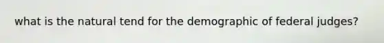 what is the natural tend for the demographic of federal judges?