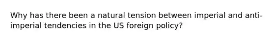 Why has there been a natural tension between imperial and anti-imperial tendencies in the US foreign policy?