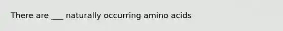 There are ___ naturally occurring amino acids