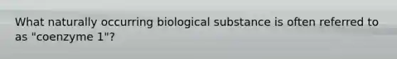 What naturally occurring biological substance is often referred to as "coenzyme 1"?