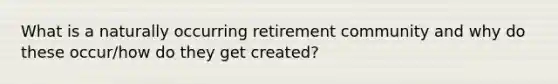 What is a naturally occurring retirement community and why do these occur/how do they get created?