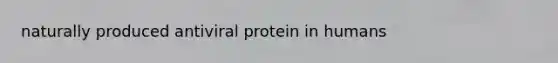 naturally produced antiviral protein in humans