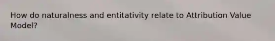 How do naturalness and entitativity relate to Attribution Value Model?