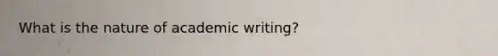 What is the nature of academic writing?