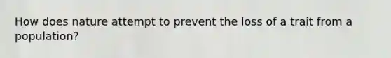 How does nature attempt to prevent the loss of a trait from a population?