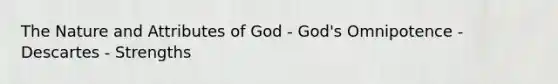 The Nature and Attributes of God - God's Omnipotence - Descartes - Strengths