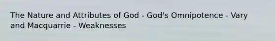 The Nature and Attributes of God - God's Omnipotence - Vary and Macquarrie - Weaknesses