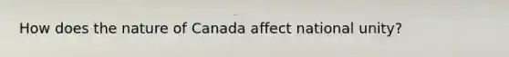 How does the nature of Canada affect national unity?