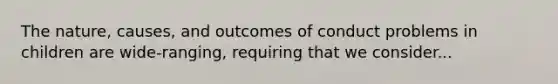 The nature, causes, and outcomes of conduct problems in children are wide-ranging, requiring that we consider...