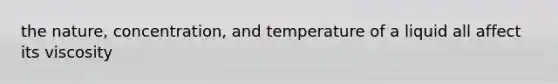 the nature, concentration, and temperature of a liquid all affect its viscosity