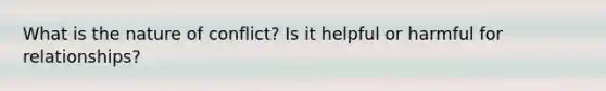 What is the nature of conflict? Is it helpful or harmful for relationships?