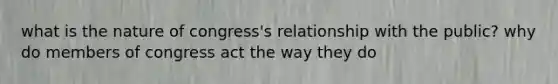 what is the nature of congress's relationship with the public? why do members of congress act the way they do