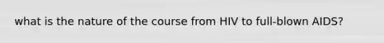 what is the nature of the course from HIV to full-blown AIDS?