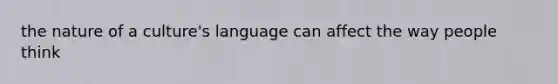 the nature of a culture's language can affect the way people think