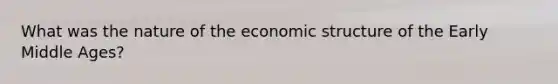 What was the nature of the economic structure of the Early Middle Ages?