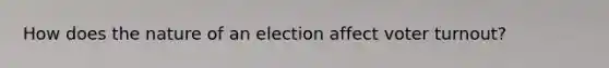 How does the nature of an election affect voter turnout?
