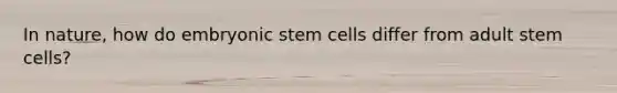 In nature, how do embryonic stem cells differ from adult stem cells?