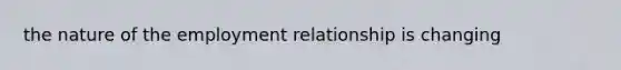 the nature of the employment relationship is changing