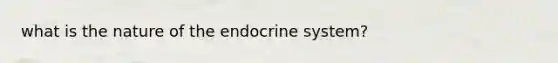 what is the nature of the endocrine system?