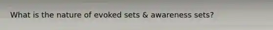 What is the nature of evoked sets & awareness sets?