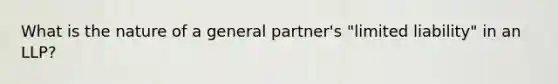 What is the nature of a general partner's "limited liability" in an LLP?