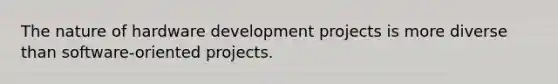 The nature of hardware development projects is more diverse than software-oriented projects.