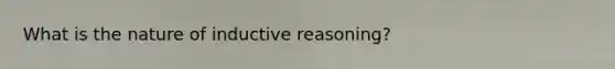 What is the nature of inductive reasoning?