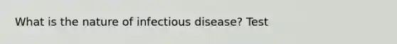 What is the nature of infectious disease? Test