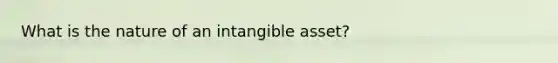 What is the nature of an intangible asset?