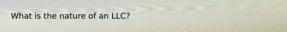 What is the nature of an LLC?