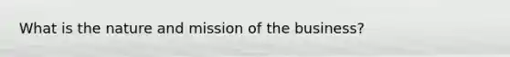 What is the nature and mission of the business?