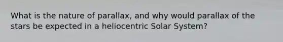 What is the nature of parallax, and why would parallax of the stars be expected in a heliocentric Solar System?