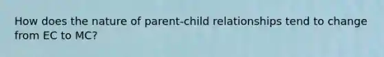 How does the nature of parent-child relationships tend to change from EC to MC?