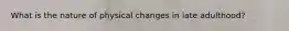 What is the nature of physical changes in late adulthood?