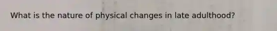 What is the nature of physical changes in late adulthood?