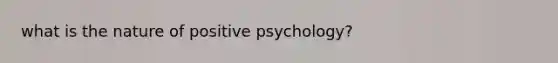 what is the nature of positive psychology?