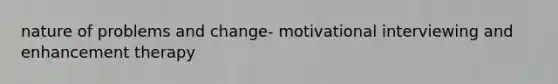 nature of problems and change- motivational interviewing and enhancement therapy